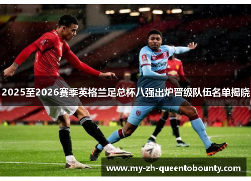 2025至2026赛季英格兰足总杯八强出炉晋级队伍名单揭晓