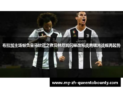 布拉加主场憾负皇马欧冠之夜贝林厄姆闪耀改写战局银河战舰再起势 布拉加主场憾负皇马欧冠之夜贝林厄姆闪耀改写战局银河战舰再起势