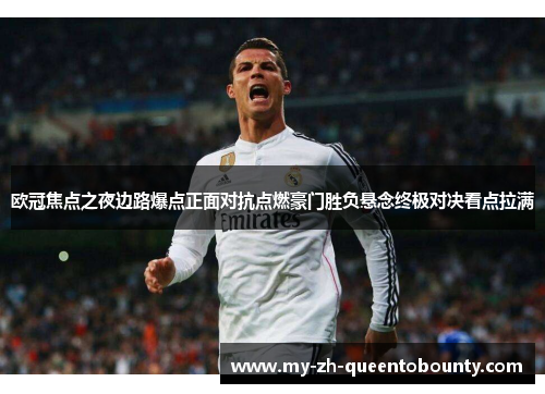 欧冠焦点之夜边路爆点正面对抗点燃豪门胜负悬念终极对决看点拉满