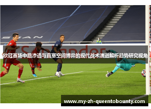 欧冠赛场中路渗透与直塞空间博弈的现代战术演进解析趋势研究视角