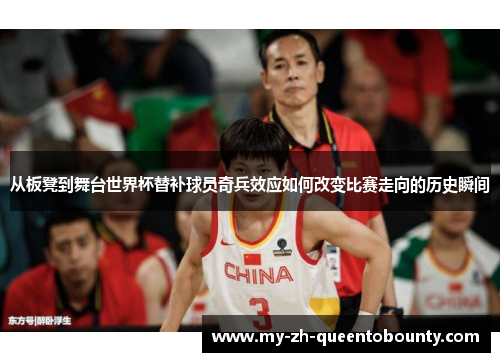 从板凳到舞台世界杯替补球员奇兵效应如何改变比赛走向的历史瞬间
