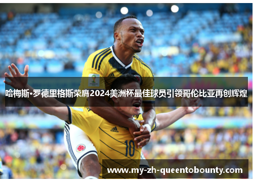 哈梅斯·罗德里格斯荣膺2024美洲杯最佳球员引领哥伦比亚再创辉煌